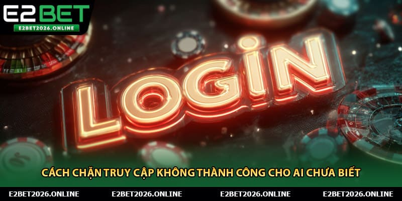 Cách chặn truy cập không thành công cho ai chưa biết
