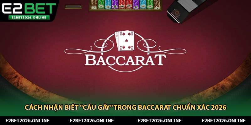 Cách Nhận Biết "Cầu Gãy" Trong Baccarat Chuẩn Xác 2026