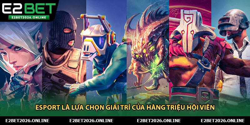 Esport là lựa chọn giải trí của hàng triệu hội viên