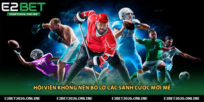 Hội viên không nên bỏ lỡ các sảnh cược mới mẻ