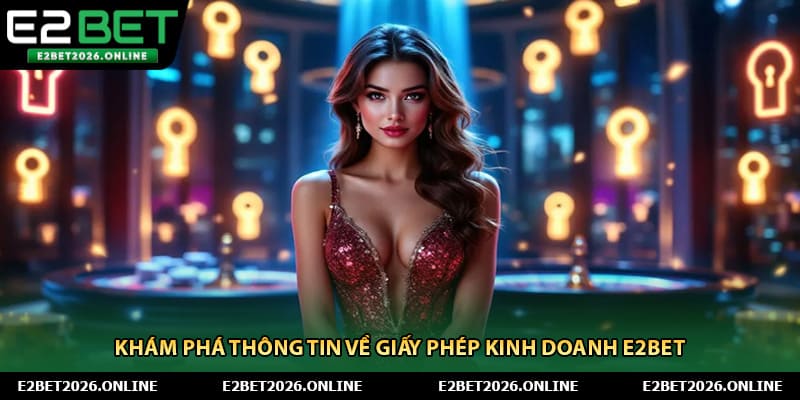 Khám phá thông tin về giấy phép kinh doanh E2BET