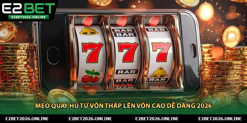 Mẹo Quay Hũ Từ Vốn Thấp Lên Vốn Cao Dễ Dàng 2026